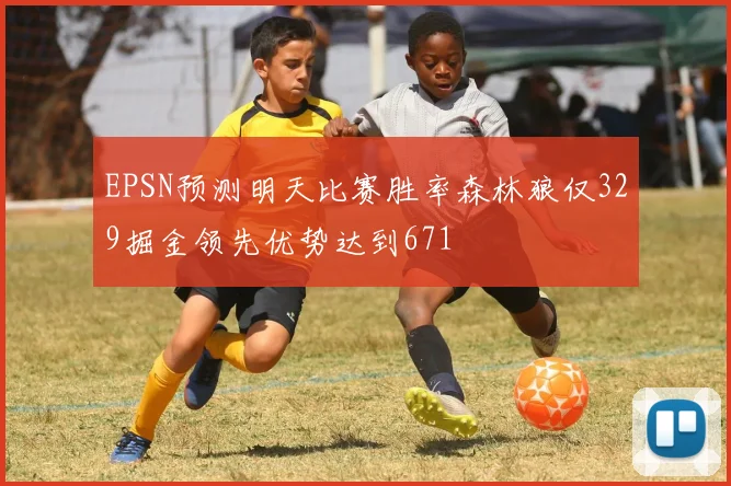 EPSN预测明天比赛胜率森林狼仅329掘金领先优势达到671